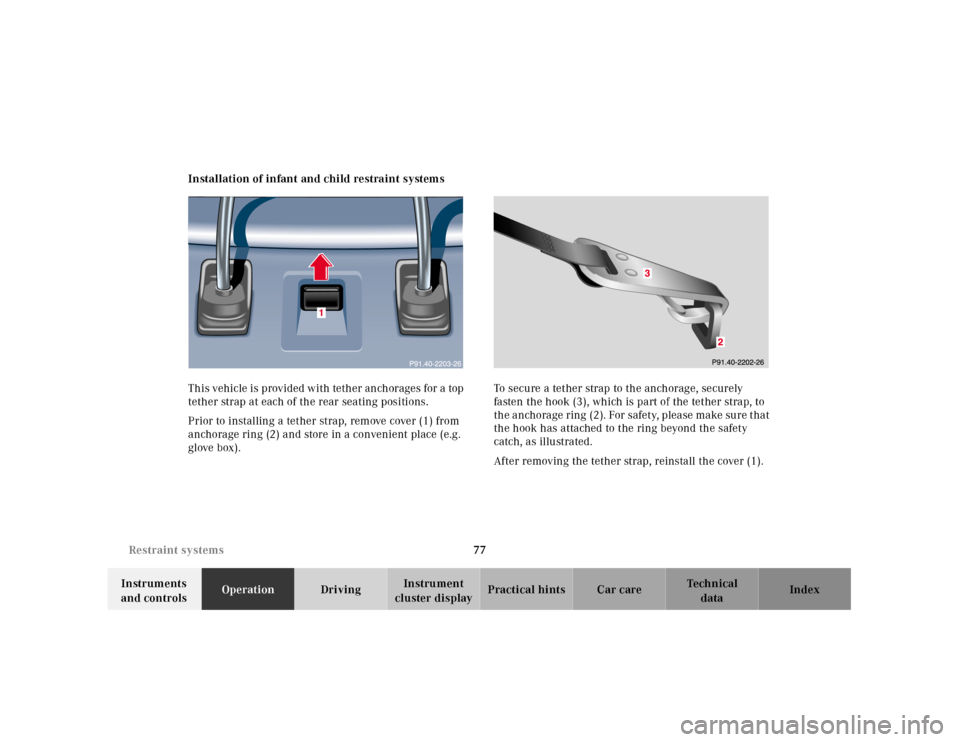 MERCEDES-BENZ CLK55AMG 2001 C208 Manual PDF 77 Restraint systems
Te ch n ica l
data Instruments 
and controlsOperationDrivingInstrument 
cluster displayPractical hints Car care Index Installation of infant and child restraint systems
This vehic