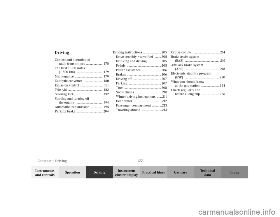 MERCEDES-BENZ CLK CABRIOLET 2001 A208 Owners Manual 177 Contents – Driving
Te ch n ica l
data Instruments 
and controlsOperationDrivingInstrument 
cluster displayPractical hints Car care Index
DrivingControl and operation of 
radio transmitters  ....