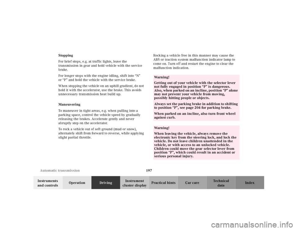MERCEDES-BENZ CLK CABRIOLET 2001 A208 Owners Manual 197 Automatic transmission
Te ch n ica l
data Instruments 
and controlsOperationDrivingInstrument 
cluster displayPractical hints Car care Index Stopping
For brief stops, e.g. at traffic lights, leave