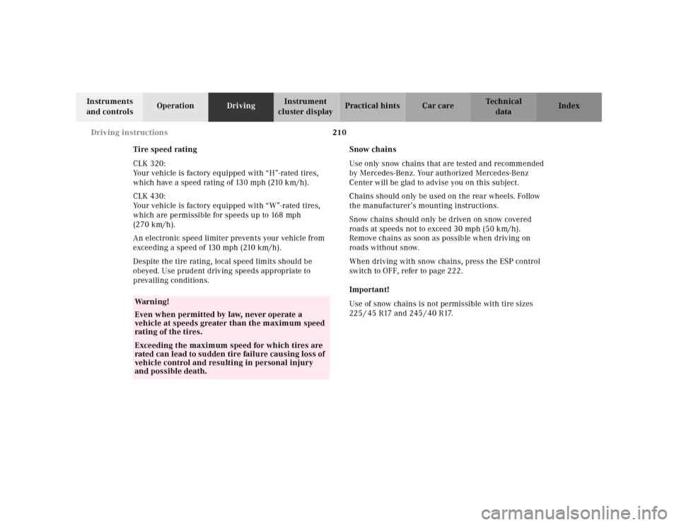 MERCEDES-BENZ CLK CABRIOLET 2001 A208 Owners Manual 210 Driving instructions
Te ch n ica l
data Instruments 
and controlsOperationDrivingInstrument 
cluster displayPractical hints Car care Index
Tire speed rating
CLK 320:
Your vehicle is factory equipp