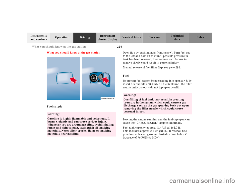MERCEDES-BENZ CLK CABRIOLET 2001 A208 Owners Manual 224 What you should know at the gas station
Te ch n ica l
data Instruments 
and controlsOperationDrivingInstrument 
cluster displayPractical hints Car care Index
What you should know at the gas statio
