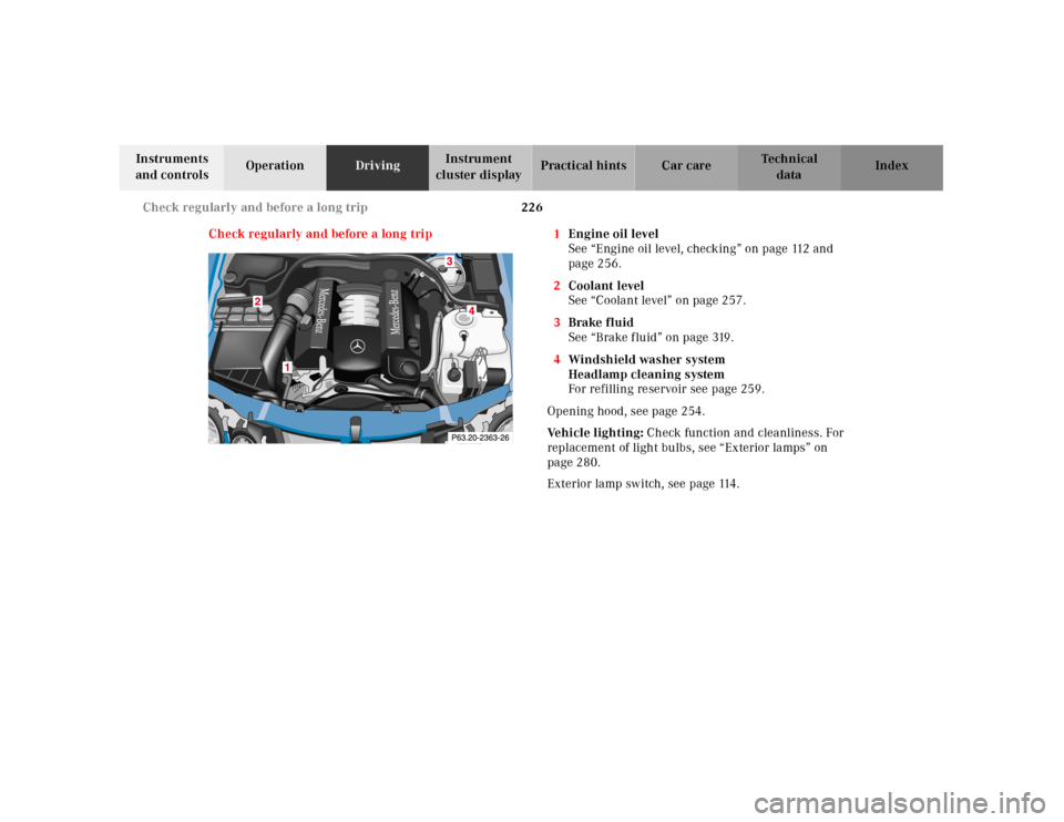 MERCEDES-BENZ CLK CABRIOLET 2001 A208 Owners Manual 226 Check regularly and before a long trip
Te ch n ica l
data Instruments
and controlsOperationDrivingInstrument
cluster displayPractical hints Car care Index
Check regularly and before a long trip MERCEDES-BENZ CLK CABRIOLET 2001 A208 Owners Manual 226 Check regularly and before a long trip
Te ch n ica l
data Instruments
and controlsOperationDrivingInstrument
cluster displayPractical hints Car care Index
Check regularly and before a long trip