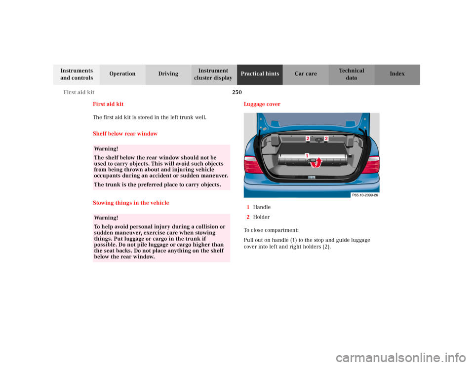 MERCEDES-BENZ CLK CABRIOLET 2001 A208 Owners Manual 250 First aid kit
Te ch n ica l
data Instruments 
and controlsOperation DrivingInstrument 
cluster displayPractical hintsCar care Index
First aid kit
The first aid kit is stored in the left trunk well