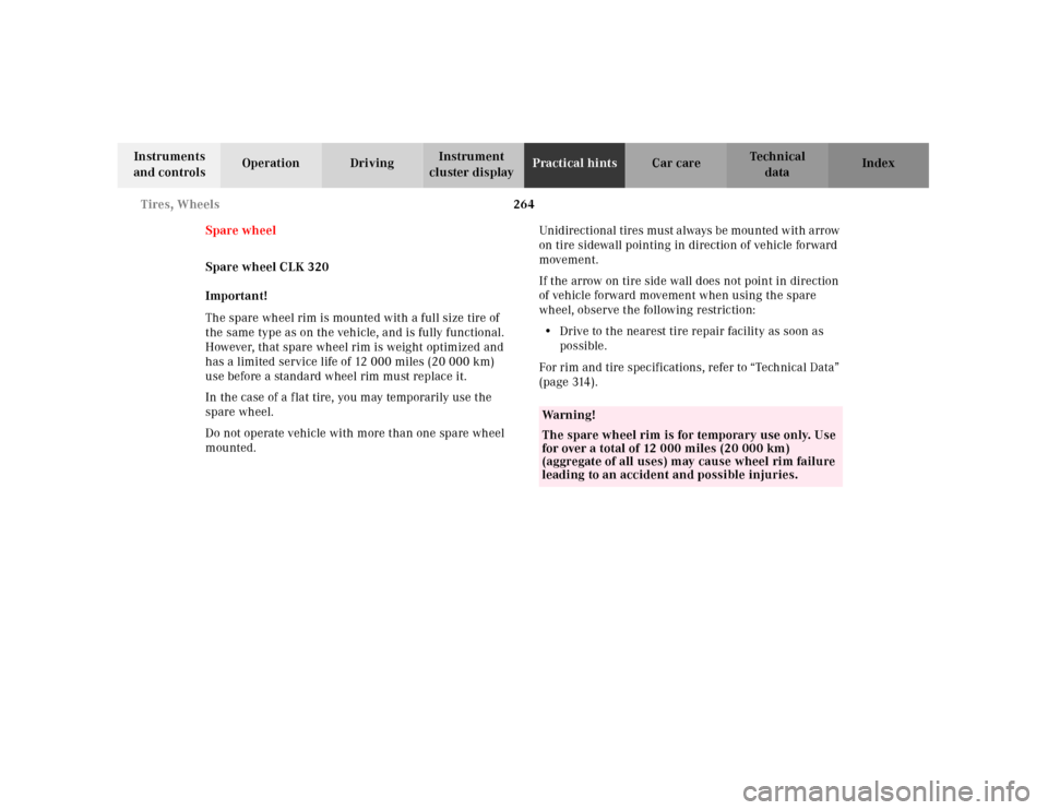 MERCEDES-BENZ CLK CABRIOLET 2001 A208 Owners Manual 264 Tires, Wheels
Te ch n ica l
data Instruments 
and controlsOperation DrivingInstrument 
cluster displayPractical hintsCar care Index
Spare wheel
Spare wheel CLK 320
Important!
The spare wheel rim i