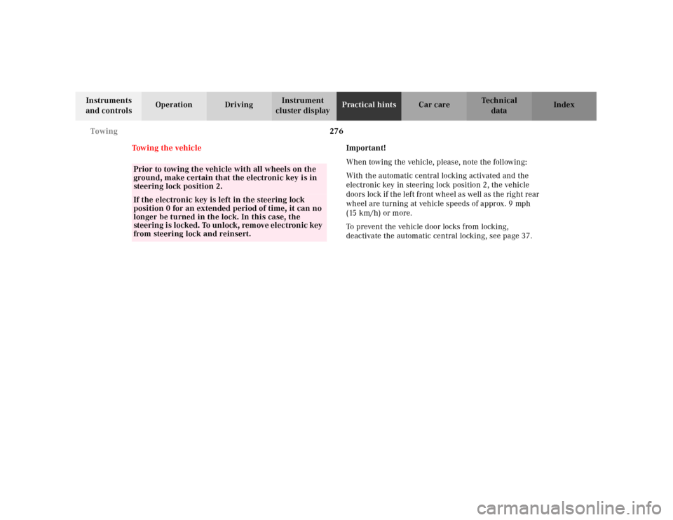 MERCEDES-BENZ CLK CABRIOLET 2001 A208 Owners Manual 276 Towing
Te ch n ica l
data Instruments 
and controlsOperation DrivingInstrument 
cluster displayPractical hintsCar care Index
Towing the vehicleImportant!
When towing the vehicle, please, note the 