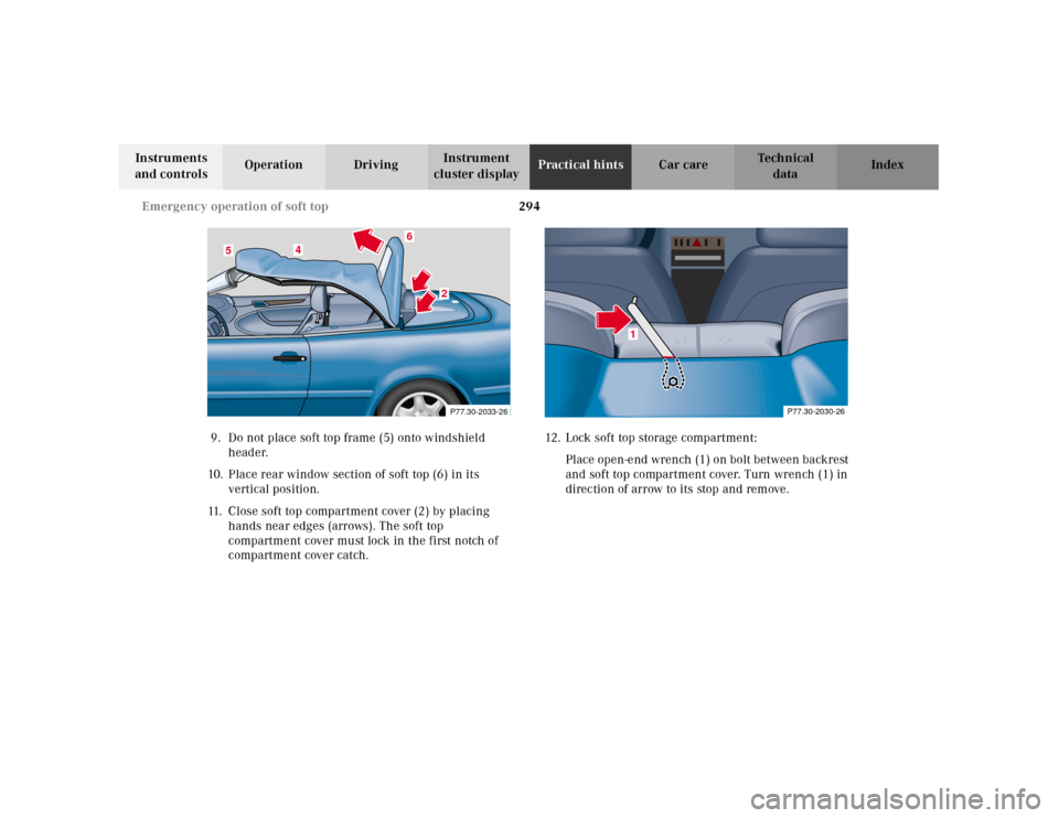 MERCEDES-BENZ CLK CABRIOLET 2001 A208 Owners Manual 294 Emergency operation of soft top
Te ch n ica l
data Instruments 
and controlsOperation DrivingInstrument 
cluster displayPractical hintsCar care Index
9. Do not place soft top frame (5) onto windsh
