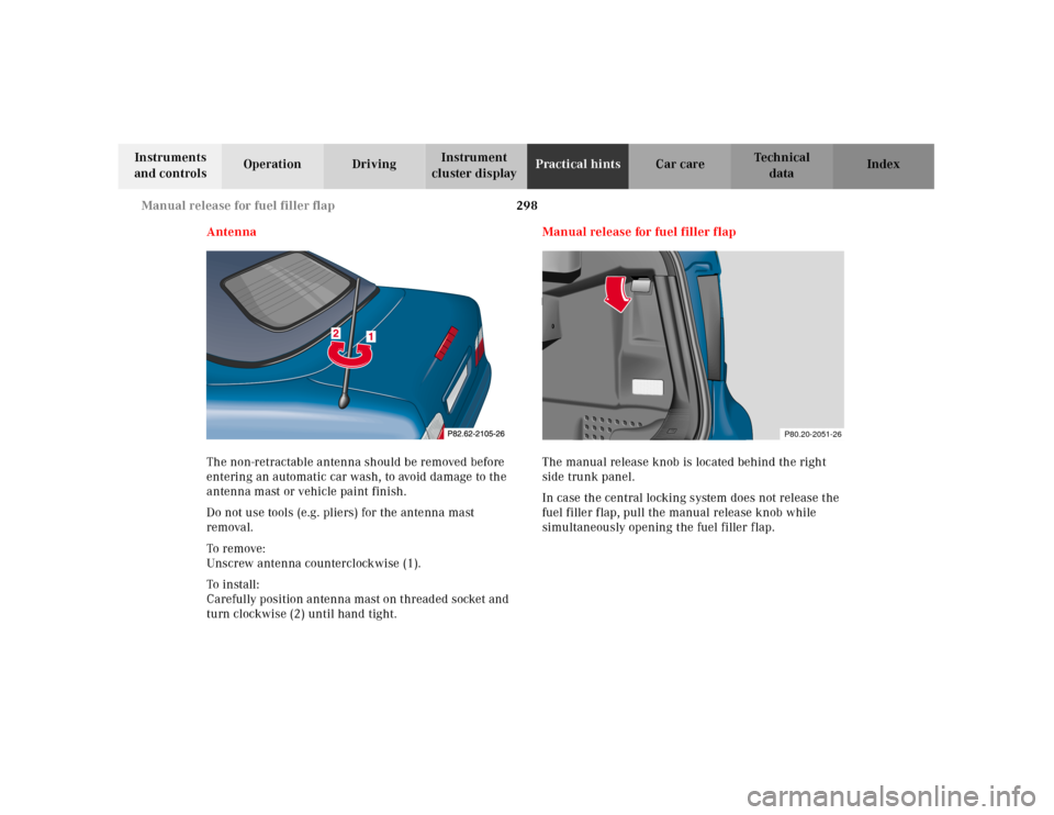 MERCEDES-BENZ CLK CABRIOLET 2001 A208 Owners Manual 298 Manual release for fuel filler flap
Te ch n ica l
data Instruments 
and controlsOperation DrivingInstrument 
cluster displayPractical hintsCar care Index
Antenna
The non-retractable antenna should