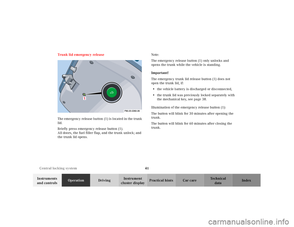 MERCEDES-BENZ CLK CABRIOLET 2001 A208 Service Manual 41 Central locking system
Te ch n ica l
data Instruments 
and controlsOperationDrivingInstrument 
cluster displayPractical hints Car care Index Trunk lid emergency release
The emergency release button