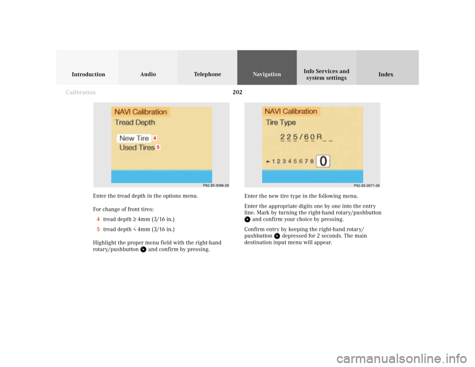 MERCEDES-BENZ CLK COUPE 2001 A208 Comand Manual 202
Audio TelephoneNavigation
Index IntroductionInfo Services and
system settings
Destination memory
P82.85-2671-26
P82.85-3066-26
45
Enter the tread depth in the options menu.
For change of front tir