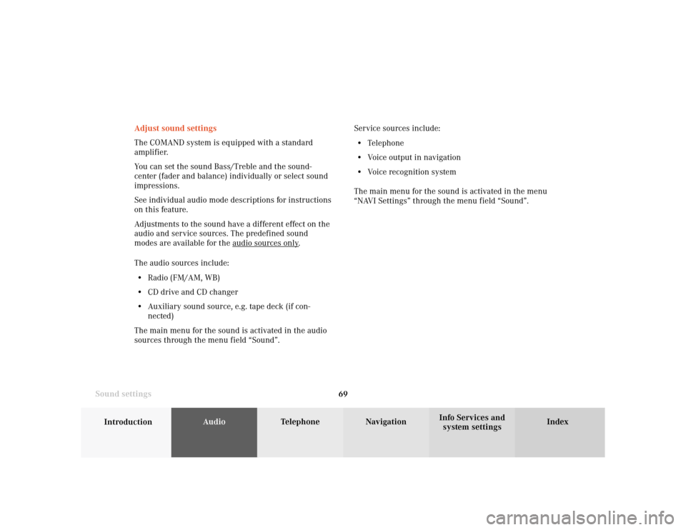MERCEDES-BENZ CLK COUPE 2001 A208 Comand Manual 69
Introduction
AudioTelephone
Navigation
Index Info Services and
system settings Sound settingsAdjust sound settings
The COMAND system is equipped with a standard
amplifier.
You can set the sound Bas