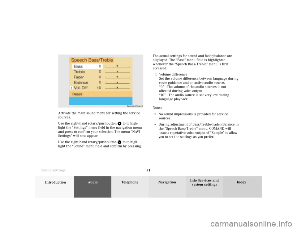 MERCEDES-BENZ CLK COUPE 2001 A208 Comand Manual 71
Introduction
AudioTelephone
Navigation
Index Info Services and
system settings Sound settingsThe actual settings for sound and fader/balance are
displayed. The “Bass” menu field is highlighted
