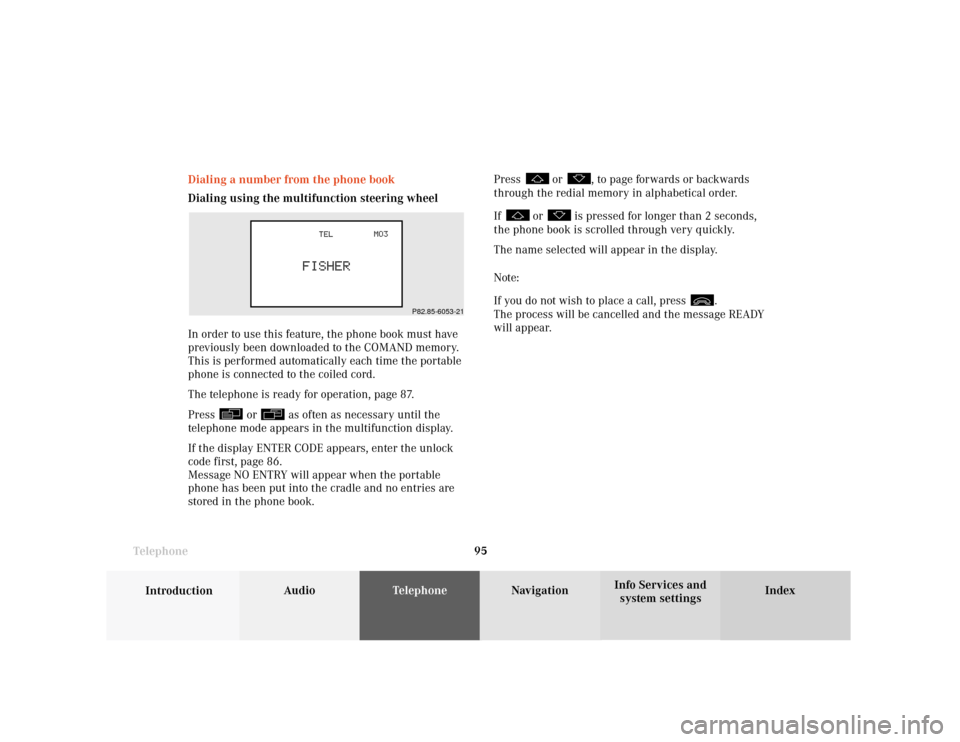 MERCEDES-BENZ CLK COUPE 2001 A208 Comand Manual Telephone
Introduction
AudioTelephone
Navigation
Index Info Services and
system settings Telephone95 Dialing a number from the phone book
Dialing using the multifunction steering wheel
In order to use