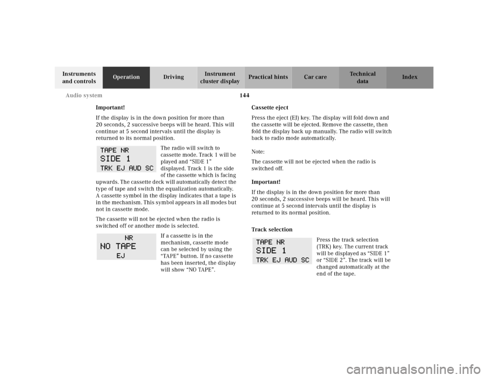 MERCEDES-BENZ E430 2001 W210 Owners Manual 144 Audio system
Technical
data Instruments 
and controlsOperationDrivingInstrument 
cluster displayPractical hints Car care Index
Important!
If the display is in the down position for more than 
20 s
