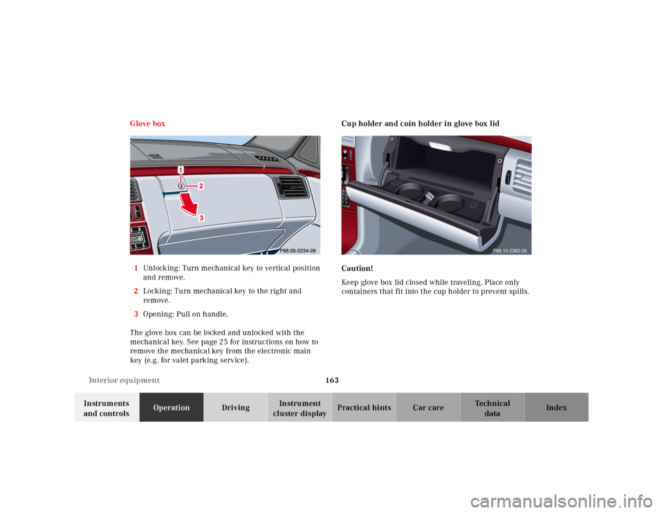 MERCEDES-BENZ E320 2001 W210 Owners Manual 163 Interior equipment
Technical
data Instruments 
and controlsOperationDrivingInstrument 
cluster displayPractical hints Car care Index Glove box
1Unlocking: Turn mechanical key to vertical position 