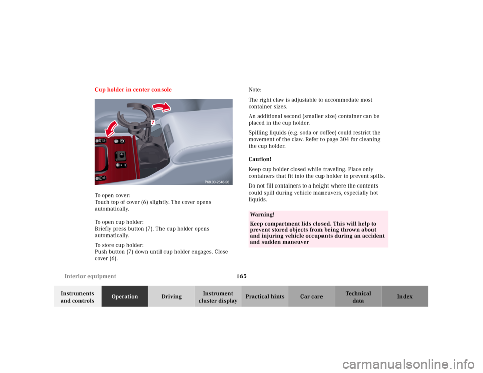 MERCEDES-BENZ E430 2001 W210 Owners Guide 165 Interior equipment
Technical
data Instruments 
and controlsOperationDrivingInstrument 
cluster displayPractical hints Car care Index Cup holder in center console
To o pen   cover:
Touch top of cov