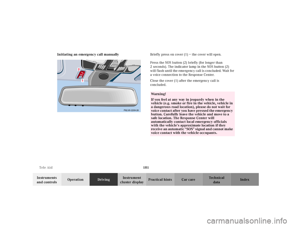 MERCEDES-BENZ E320 2001 W210 Owners Manual 181 Tele Aid
Technical
data Instruments
and controlsOperationDrivingInstrument
cluster displayPractical hints Car care Index Initiating an emergency call manuallyBriefly press on cover (1) – the c MERCEDES-BENZ E320 2001 W210 Owners Manual 181 Tele Aid
Technical
data Instruments
and controlsOperationDrivingInstrument
cluster displayPractical hints Car care Index Initiating an emergency call manuallyBriefly press on cover (1) – the c