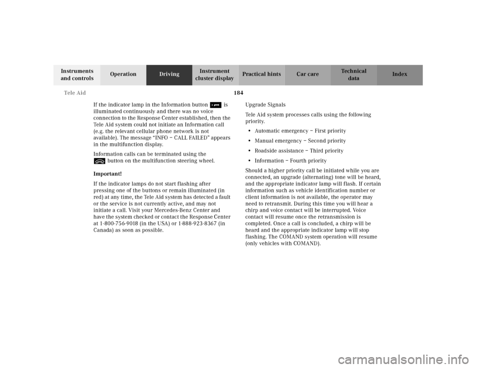MERCEDES-BENZ E320 2001 W210 Owners Manual 184 Tele Aid
Technical
data Instruments
and controlsOperationDrivingInstrument
cluster displayPractical hints Car care Index
If the indicator lamp in the Information button¡ is
illuminated continu MERCEDES-BENZ E320 2001 W210 Owners Manual 184 Tele Aid
Technical
data Instruments
and controlsOperationDrivingInstrument
cluster displayPractical hints Car care Index
If the indicator lamp in the Information button¡ is
illuminated continu