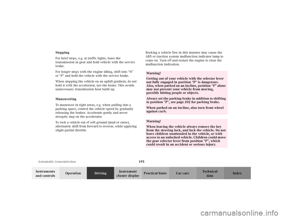 MERCEDES-BENZ E320 2001 W210 Owners Manual 195 Automatic transmission
Technical
data Instruments 
and controlsOperationDrivingInstrument 
cluster displayPractical hints Car care Index Stopping
For brief stops, e.g. at traffic lights, leave the