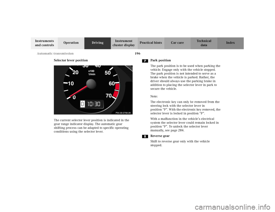MERCEDES-BENZ E320 2001 W210 Owners Manual 196 Automatic transmission
Technical
data Instruments
and controlsOperationDrivingInstrument
cluster displayPractical hints Car care Index
Selector lever position
The current selector lever position MERCEDES-BENZ E320 2001 W210 Owners Manual 196 Automatic transmission
Technical
data Instruments
and controlsOperationDrivingInstrument
cluster displayPractical hints Car care Index
Selector lever position
The current selector lever position