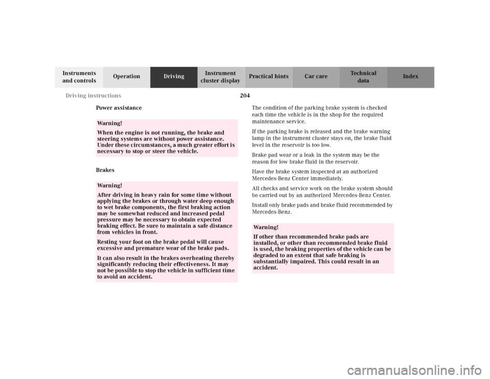MERCEDES-BENZ E430 2001 W210 Owners Manual 204 Driving instructions
Technical
data Instruments 
and controlsOperationDrivingInstrument 
cluster displayPractical hints Car care Index
Power assistance
BrakesThe condition of the parking brake sys