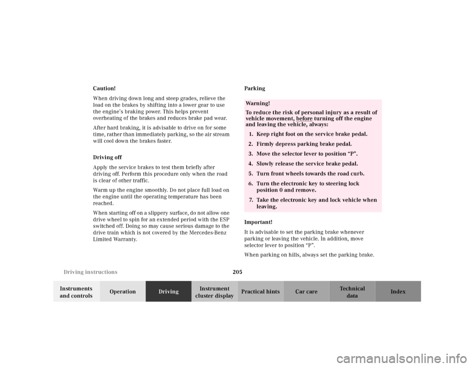 MERCEDES-BENZ E430 2001 W210 Owners Guide 205 Driving instructions
Technical
data Instruments 
and controlsOperationDrivingInstrument 
cluster displayPractical hints Car care Index Caution!
When driving down long and steep grades, relieve the