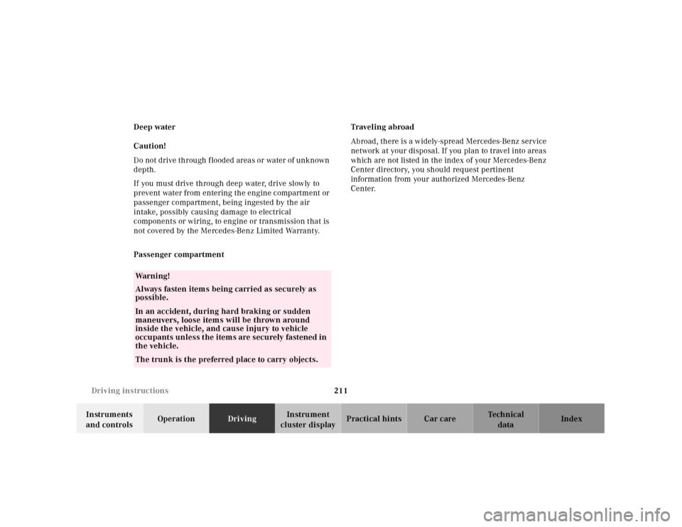 MERCEDES-BENZ E320 2001 W210 Owners Manual 211 Driving instructions
Technical
data Instruments 
and controlsOperationDrivingInstrument 
cluster displayPractical hints Car care Index Deep water
Caution!
D o not drive th rou gh  f looded  area s