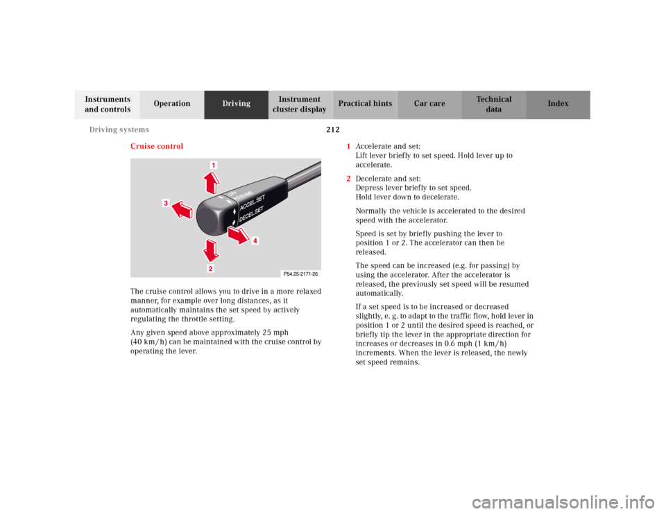 MERCEDES-BENZ E430 2001 W210 Owners Manual 212 Driving systems
Technical
data Instruments 
and controlsOperationDrivingInstrument 
cluster displayPractical hints Car care Index
Cruise control
The cruise control allows you to drive in a more re