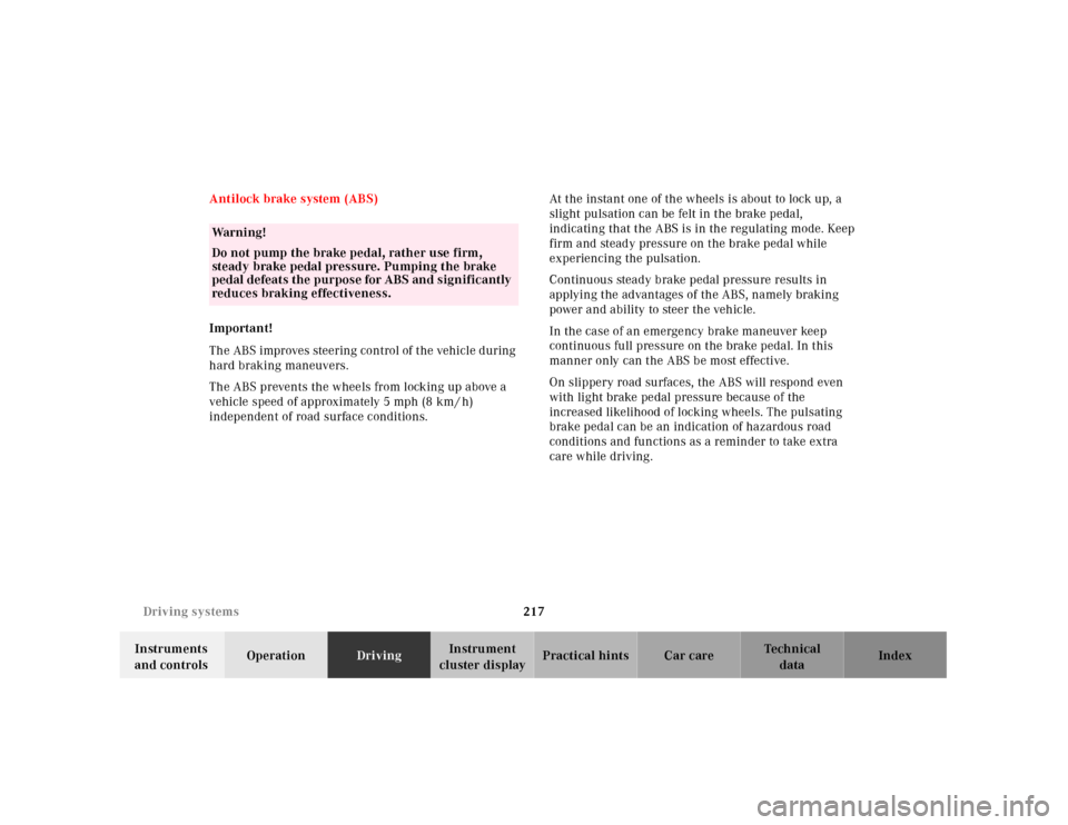 MERCEDES-BENZ E430 2001 W210 Service Manual 217 Driving systems
Technical
data Instruments 
and controlsOperationDrivingInstrument 
cluster displayPractical hints Car care Index Antilock brake system (ABS)
Important!
The ABS improves steering c