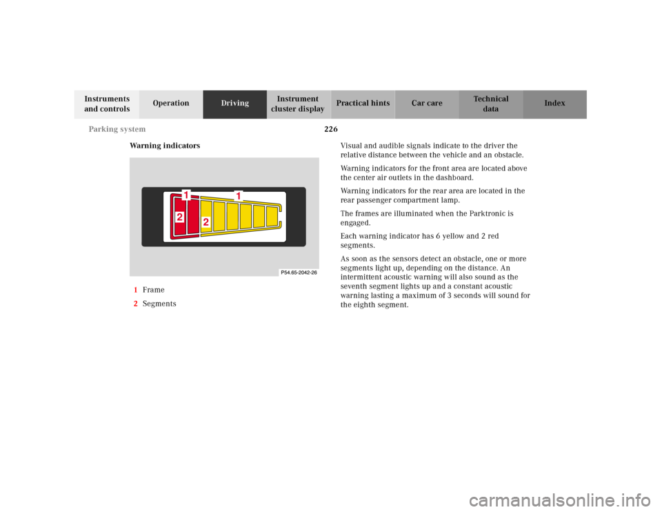 MERCEDES-BENZ E430 2001 W210 Owners Manual 226 Parking system
Technical
data Instruments 
and controlsOperationDrivingInstrument 
cluster displayPractical hints Car care Index
Warning indicators
1Frame
2SegmentsVisual and audible signals indic