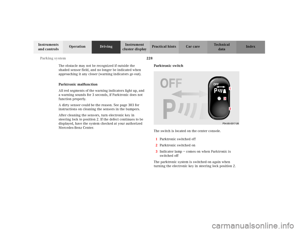 MERCEDES-BENZ E430 2001 W210 Owners Manual 228 Parking system
Technical
data Instruments 
and controlsOperationDrivingInstrument 
cluster displayPractical hints Car care Index
The obstacle may not be recognized if outside the 
shaded sensor fi