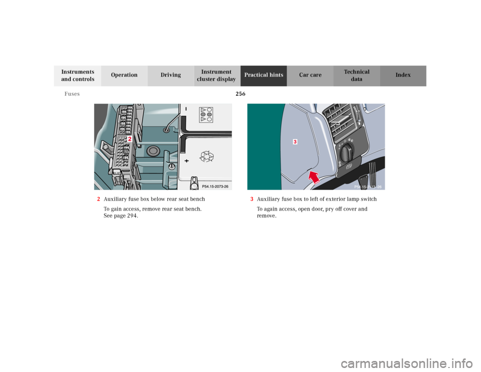 MERCEDES-BENZ E430 2001 W210 Owners Manual 256 Fuses
Technical
data Instruments 
and controlsOperation DrivingInstrument 
cluster displayPractical hintsCar care Index
2Auxiliary fuse box below rear seat bench
To gain access, remove rear seat b