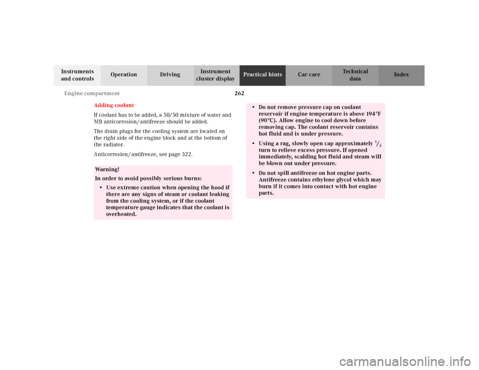 MERCEDES-BENZ E320 2001 W210 Owners Manual 262 Engine compartment
Technical
data Instruments 
and controlsOperation DrivingInstrument 
cluster displayPractical hintsCar care Index
Adding coolant
If  coolant has to be add ed, a  50/50 mix ture 