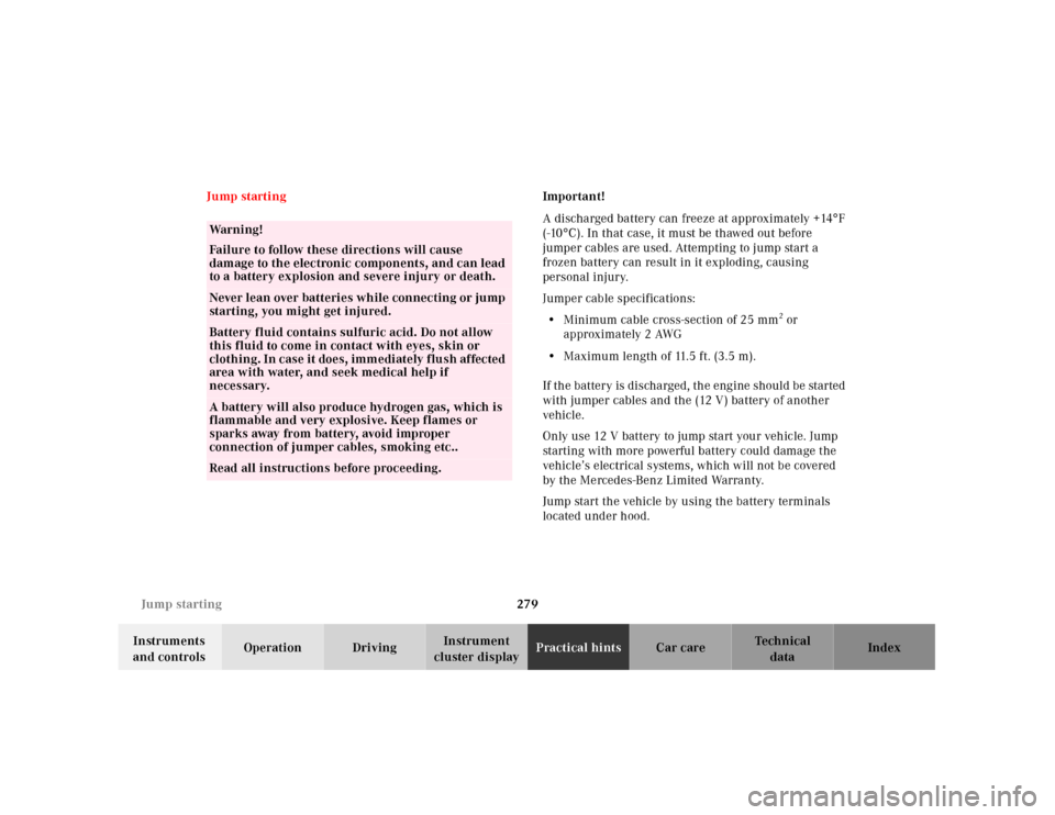 MERCEDES-BENZ E430 2001 W210 Owners Manual 279 Jump starting
Technical
data Instruments 
and controlsOperation DrivingInstrument 
cluster displayPractical hintsCar care Index Jump startingImportant!
A discharged battery can freeze at approxima