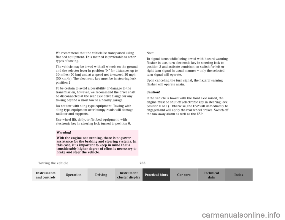 MERCEDES-BENZ E430 2001 W210 Repair Manual 283 Towing the vehicle
Technical
data Instruments 
and controlsOperation DrivingInstrument 
cluster displayPractical hintsCar care Index We recommend that the vehicle be transported using 
flat bed eq