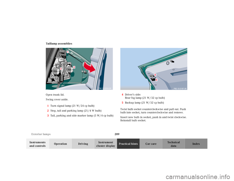 MERCEDES-BENZ E320 2001 W210 Owners Manual 289 Exterior lamps
Technical
data Instruments 
and controlsOperation DrivingInstrument 
cluster displayPractical hintsCar care Index Taillamp assemblies
Open trunk lid.
Swing cover aside.
1Turn signal