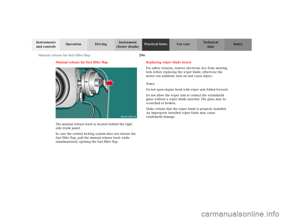 MERCEDES-BENZ E320 2001 W210 User Guide 296 Manual release for fuel filler flap
Technical
data Instruments 
and controlsOperation DrivingInstrument 
cluster displayPractical hintsCar care Index
Manual release for fuel filler flap
The manual