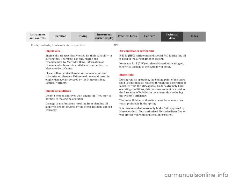 MERCEDES-BENZ E430 2001 W210 Owners Manual 320 Fuels, coolants, lubricants etc. - capacities
Technical
data Instruments 
and controlsOperation DrivingInstrument 
cluster displayPractical hints Car care Index
Engine oils
Engine oils are specifi
