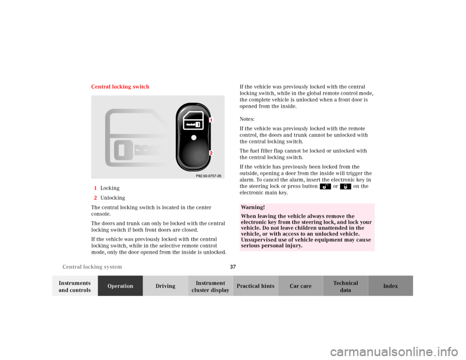 MERCEDES-BENZ E320 2001 W210 Owners Manual 37 Central locking system
Technical
data Instruments
and controlsOperationDrivingInstrument
cluster displayPractical hints Car care Index Central locking switch
1Locking
2Unl ock ing
The central loc MERCEDES-BENZ E320 2001 W210 Owners Manual 37 Central locking system
Technical
data Instruments
and controlsOperationDrivingInstrument
cluster displayPractical hints Car care Index Central locking switch
1Locking
2Unl ock ing
The central loc