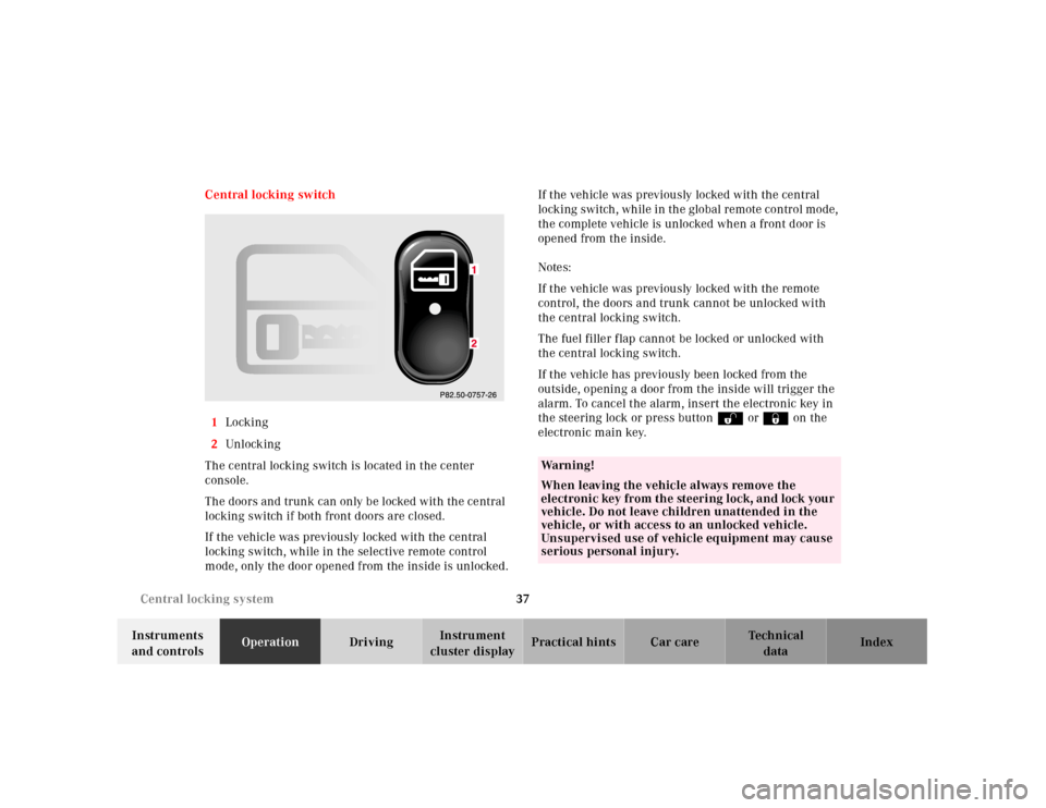 MERCEDES-BENZ E430 2001 W210 Owners Manual 37 Central locking system
Technical
data Instruments 
and controlsOperationDrivingInstrument 
cluster displayPractical hints Car care Index Central locking switch
1Locking
2Unl ock ing
The central loc