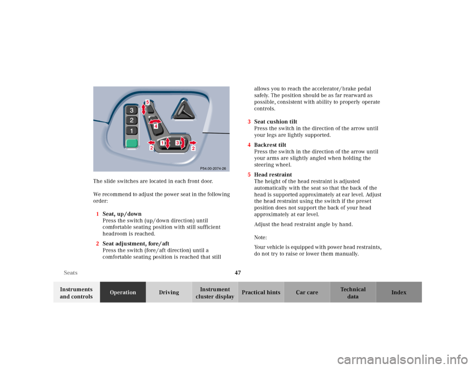 MERCEDES-BENZ E430 2001 W210 Owners Guide 47 Seats
Technical
data Instruments 
and controlsOperationDrivingInstrument 
cluster displayPractical hints Car care Index The slide switches are located in each front door.
We recommend to adjust the