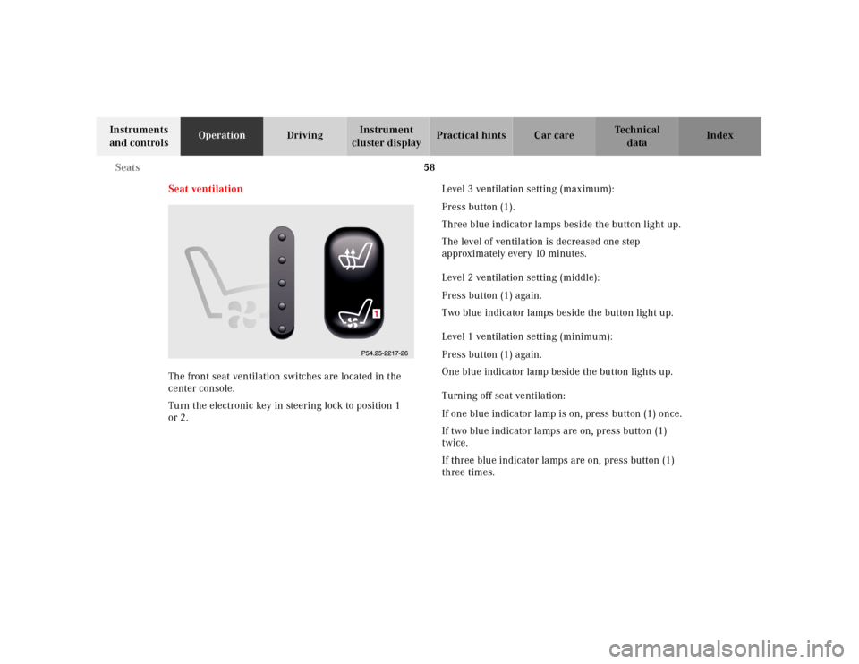MERCEDES-BENZ E320 2001 W210 Repair Manual 58 Seats
Technical
data Instruments
and controlsOperationDrivingInstrument
cluster displayPractical hints Car care Index
Seat ventilation
The front seat ventilation switches are located in the
cent MERCEDES-BENZ E320 2001 W210 Repair Manual 58 Seats
Technical
data Instruments
and controlsOperationDrivingInstrument
cluster displayPractical hints Car care Index
Seat ventilation
The front seat ventilation switches are located in the
cent