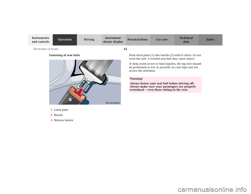 MERCEDES-BENZ E430 2001 W210 Owners Manual 62 Restraint systems
Technical
data Instruments 
and controlsOperationDrivingInstrument 
cluster displayPractical hints Car care Index
Fastening of seat belts
1Latch plate
2Buckle
3Release buttonPush 