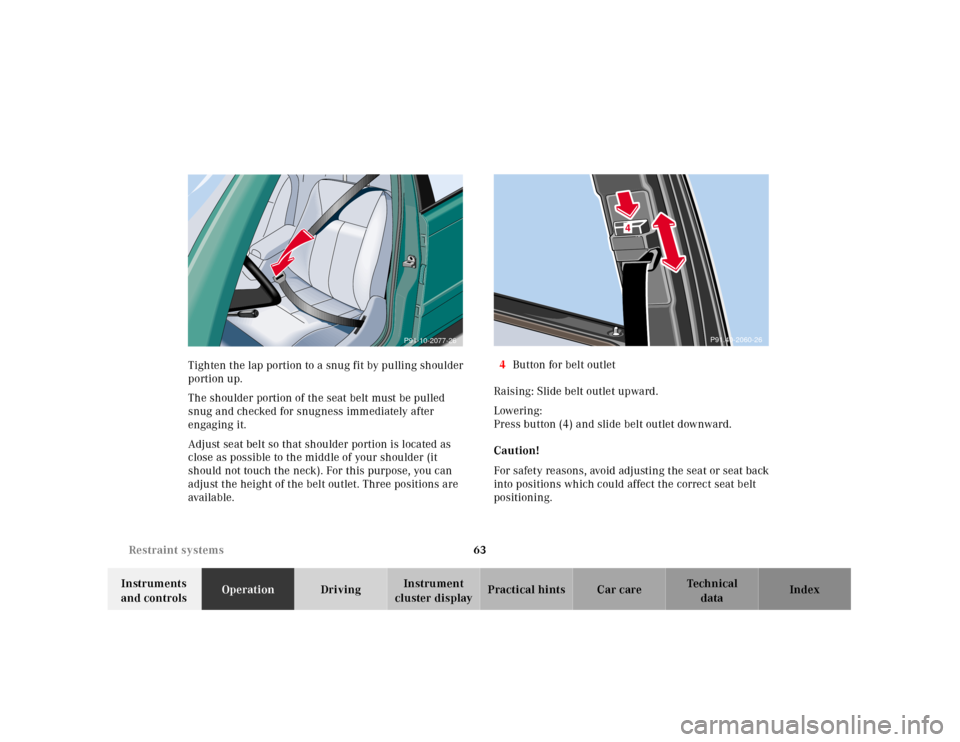 MERCEDES-BENZ E320 2001 W210 Repair Manual 63 Restraint systems
Technical
data Instruments
and controlsOperationDrivingInstrument
cluster displayPractical hints Car care Index Tighten the lap portion to a snug fit by pulling shoulder
portio MERCEDES-BENZ E320 2001 W210 Repair Manual 63 Restraint systems
Technical
data Instruments
and controlsOperationDrivingInstrument
cluster displayPractical hints Car care Index Tighten the lap portion to a snug fit by pulling shoulder
portio