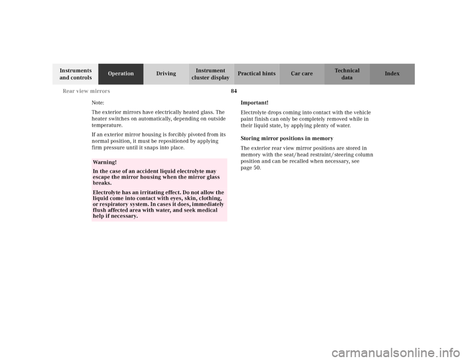 MERCEDES-BENZ E430 2001 W210 Owners Guide 84 Rear view mirrors
Technical
data Instruments 
and controlsOperationDrivingInstrument 
cluster displayPractical hints Car care Index
Note:
The exterior mirrors have electrically heated glass. The 
h
