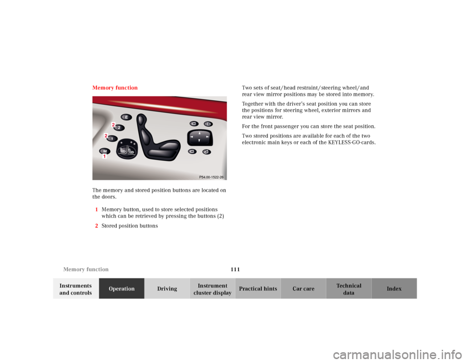 MERCEDES-BENZ E-Class 2001 W210 Owners Manual 111 Memory function
Te ch n ica l
data Instruments 
and controlsOperationDrivingInstrument 
cluster displayPractical hints Car care Index Memory function
The memory and stored position buttons are loc