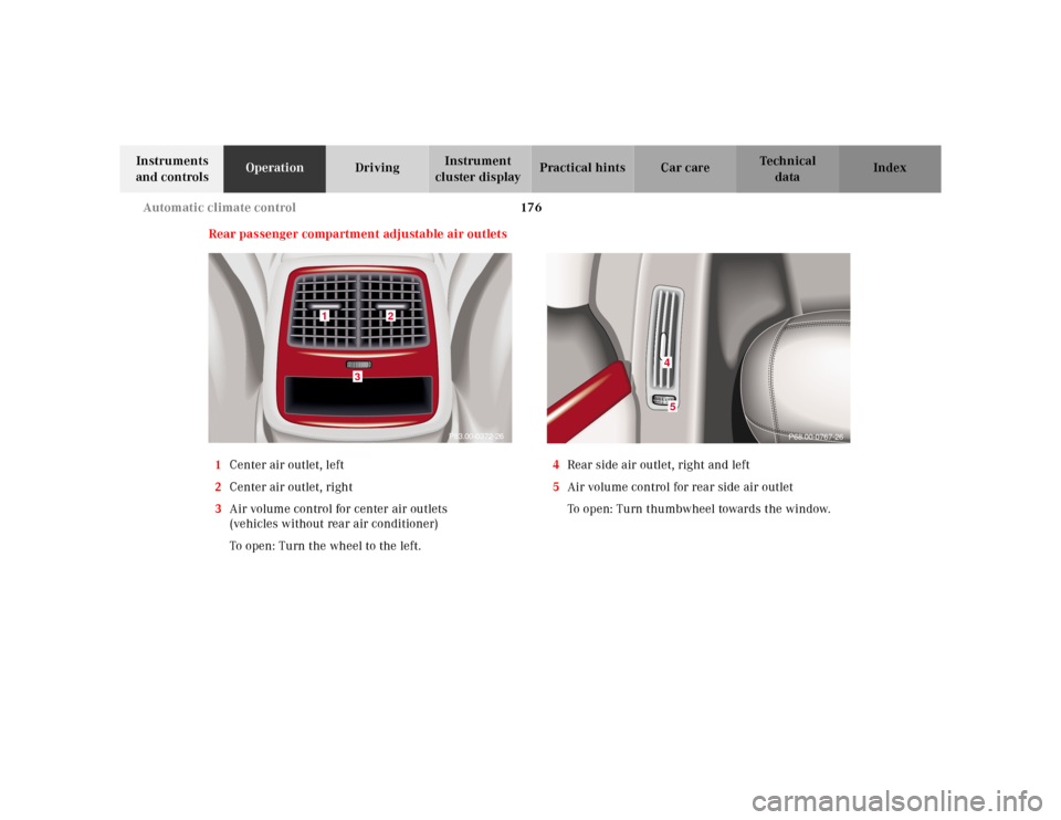MERCEDES-BENZ E-Class 2001 W210 Owners Manual 176 Automatic climate control
Te ch n ica l
data Instruments
and controlsOperationDrivingInstrument
cluster displayPractical hints Car care Index
Rear passenger compartment adjustable air outlets
1C MERCEDES-BENZ E-Class 2001 W210 Owners Manual 176 Automatic climate control
Te ch n ica l
data Instruments
and controlsOperationDrivingInstrument
cluster displayPractical hints Car care Index
Rear passenger compartment adjustable air outlets
1C
