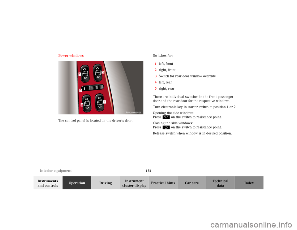 MERCEDES-BENZ E-Class 2001 W210 User Guide 181 Interior equipment
Te ch n ica l
data Instruments 
and controlsOperationDrivingInstrument 
cluster displayPractical hints Car care Index Power w indows
The control panel is located on the driver�