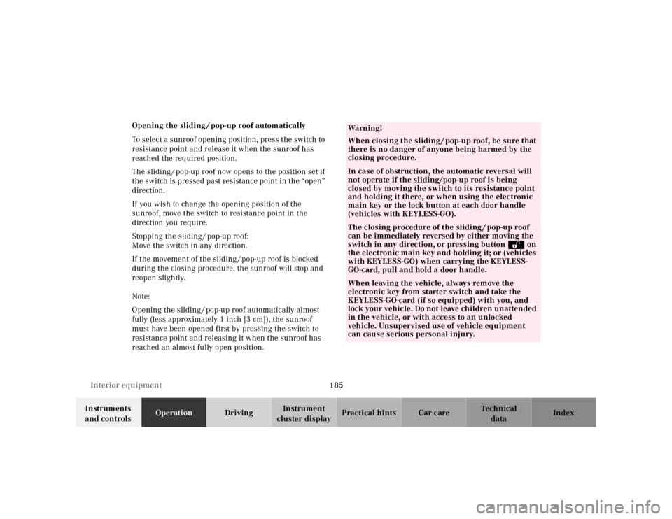 MERCEDES-BENZ E-Class 2001 W210 Owners Manual 185 Interior equipment
Te ch n ica l
data Instruments 
and controlsOperationDrivingInstrument 
cluster displayPractical hints Car care Index Opening the sliding / pop-up roof automatically
To select a