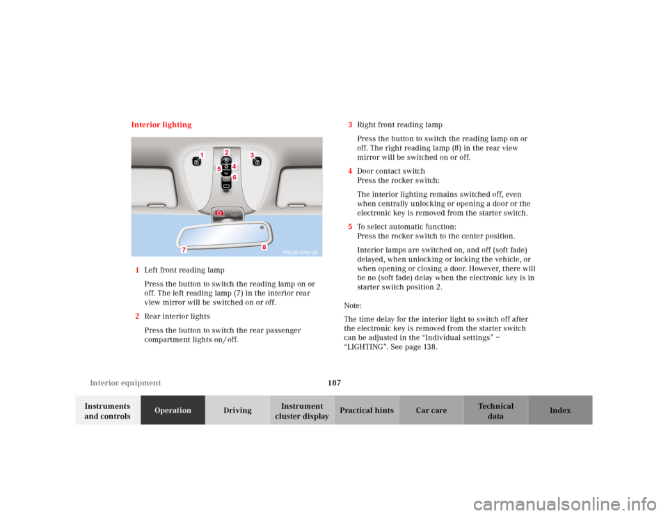 MERCEDES-BENZ E-Class 2001 W210 Owners Manual 187 Interior equipment
Te ch n ica l
data Instruments 
and controlsOperationDrivingInstrument 
cluster displayPractical hints Car care Index Interior lighting
1Left front reading lamp
Press the button