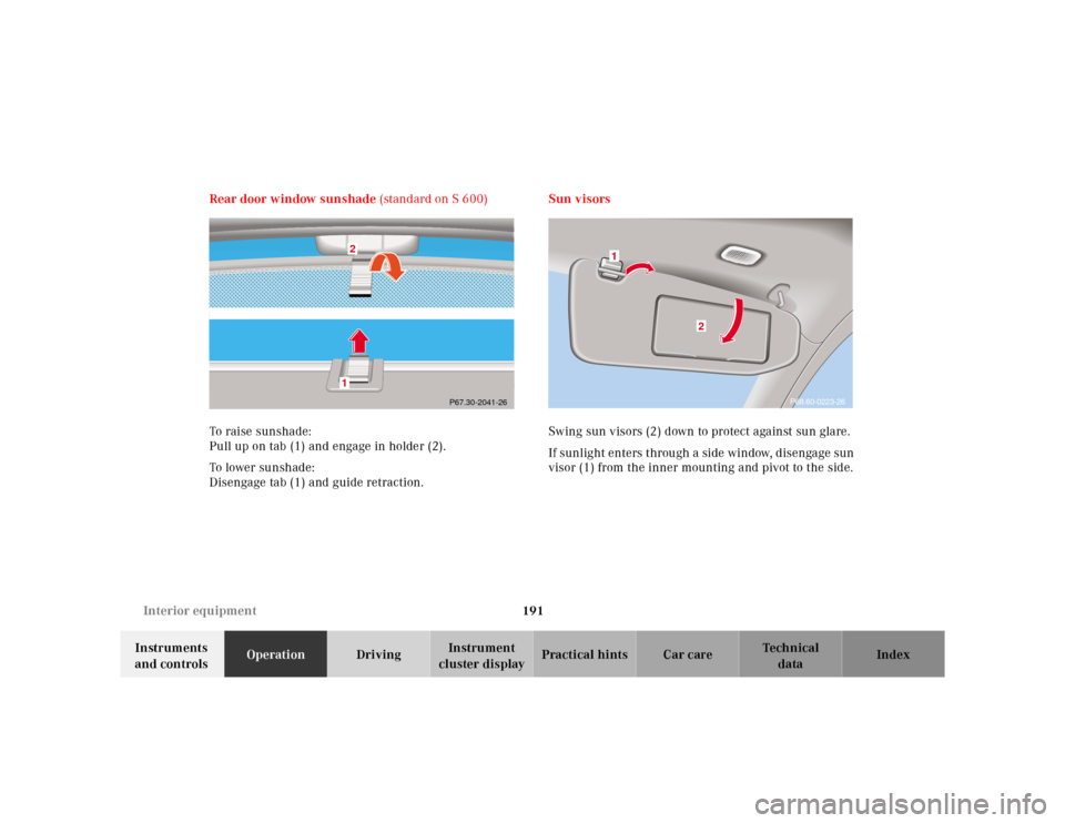 MERCEDES-BENZ E-Class 2001 W210 Owners Manual 191 Interior equipment
Te ch n ica l
data Instruments 
and controlsOperationDrivingInstrument 
cluster displayPractical hints Car care Index Rear door window sunshade (standard on S 600)
To raise suns